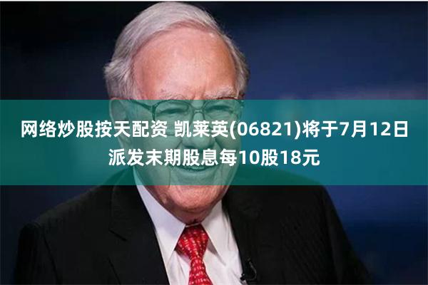 网络炒股按天配资 凯莱英(06821)将于7月12日派发末期股息每10股18元