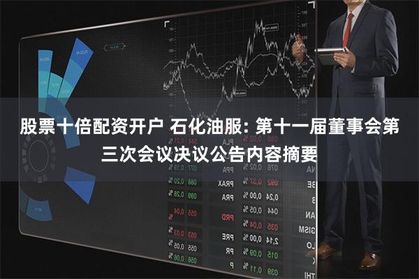 股票十倍配资开户 石化油服: 第十一届董事会第三次会议决议公告内容摘要