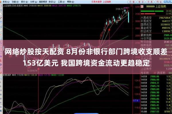 网络炒股按天配资 8月份非银行部门跨境收支顺差153亿美元 我国跨境资金流动更趋稳定
