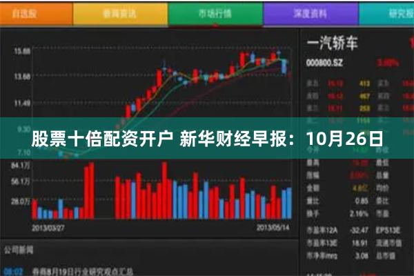 股票十倍配资开户 新华财经早报：10月26日
