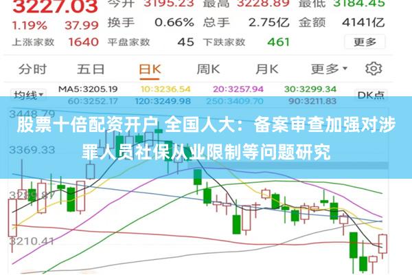 股票十倍配资开户 全国人大：备案审查加强对涉罪人员社保从业限制等问题研究